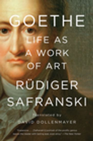 Goethe: Life as a Work of Art - Rudiger Safranski