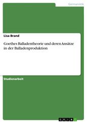 Goethes Balladentheorie und deren Ansätze in der Balladenproduktion