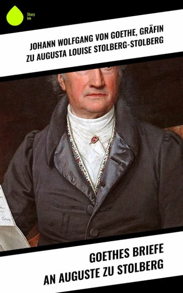 Goethes Briefe an Auguste zu Stolberg - Augusta Louise - Johann Wolfgang Von Goethe - Grafin zu Stolberg-Stolberg