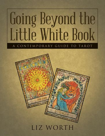 Going Beyond the Little White Book: A Contemporary Guide to Tarot - Liz Worth