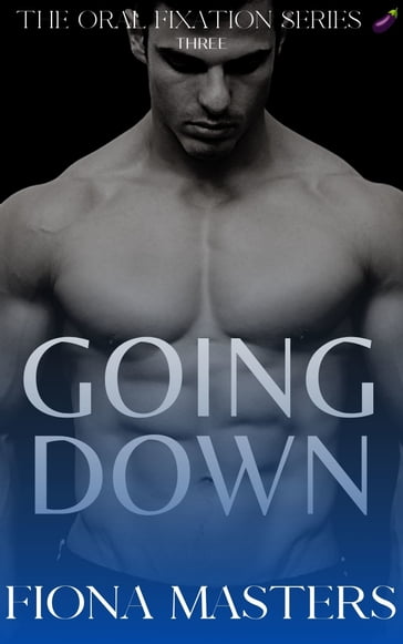 Going Down: The Oral Fixation Series Book One - Fiona Masters