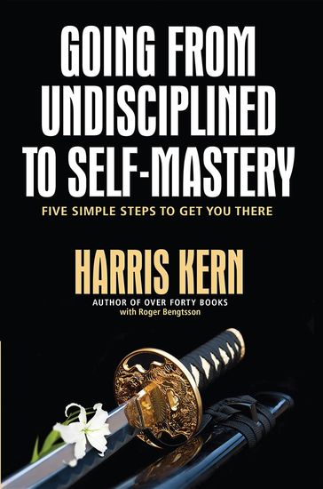 Going from Undisciplined to Self-Mastery - Harris Kern