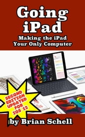 Going iPad: Making the iPad Your Only Computer (Second Edition)