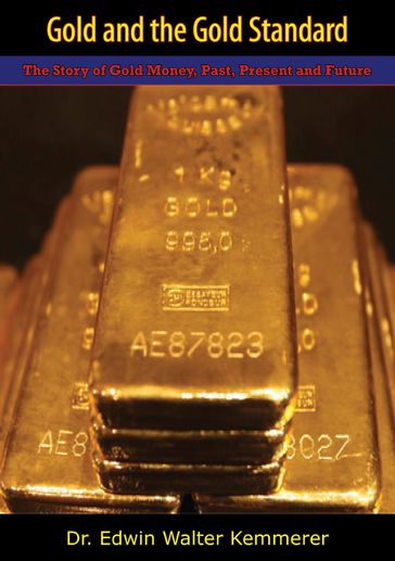 Gold and the Gold Standard - Dr. Edwin Walter Kemmerer