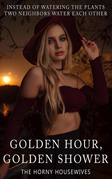 Golden Hour, Golden Shower - Horny Housewives