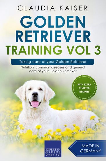 Golden Retriever Training Vol 3  Taking care of your Golden Retriever: Nutrition, common diseases and general care of your Golden Retriever - Claudia Kaiser