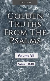 Golden Truths from the Psalms - Volume VII - Psalms 107-118