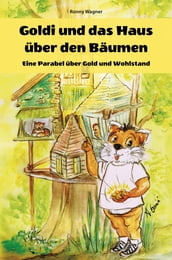 Goldi und das Haus uber den Baumen - Eine Parabel uber Gold und Wohlstand