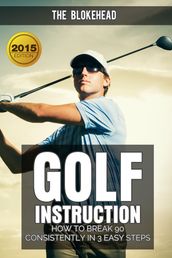 Golf Instruction : How To Break 90 Consistently In 3 Easy Steps