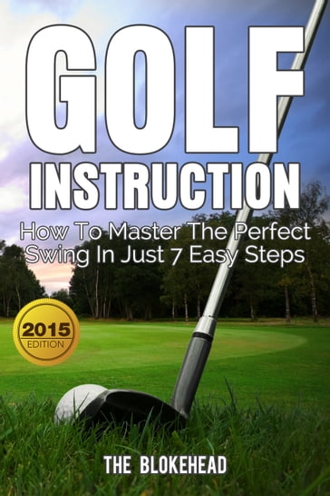 Golf Instruction:How To Master The Perfect Swing In Just 7 Easy Steps - The Blokehead