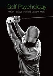 Golf Psychology: When Positive Thinking Doesn t Work