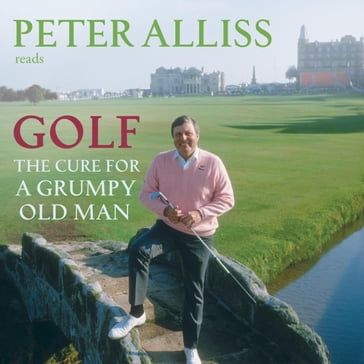 Golf - The Cure for a Grumpy Old Man - Peter Alliss