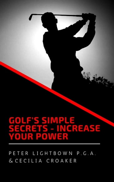 Golf's Simple Secrets: Increase Your Power - Cecilia Croaker - Peter Lightbown