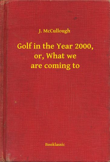 Golf in the Year 2000, or, What we are coming to - J. McCullough