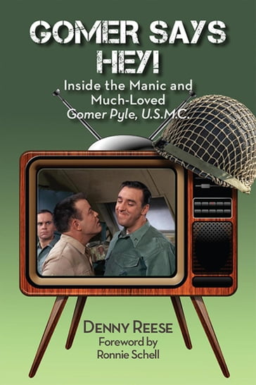 Gomer Says Hey! Inside the Manic and Much-Loved Gomer Pyle, U.S.M.C. - Denny Reese