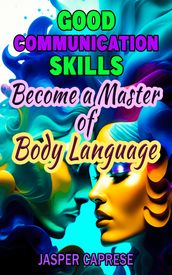 Good Communication Skills: Become a Master of Body Language