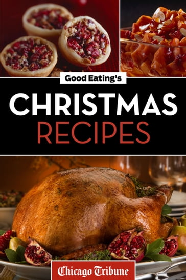 Good Eating's Christmas Recipes - Chicago Tribune