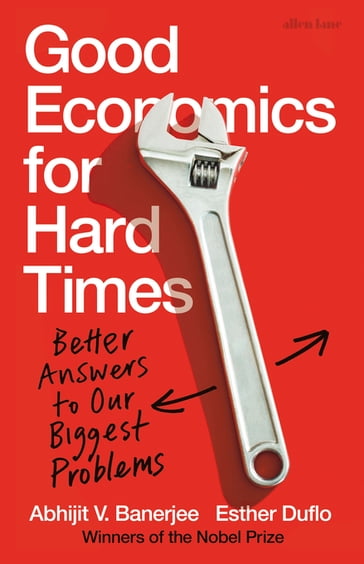 Good Economics for Hard Times - Abhijit V. Banerjee - Esther Duflo