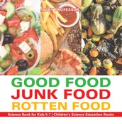 Good Food, Junk Food, Rotten Food - Science Book for Kids 5-7   Children s Science Education Books