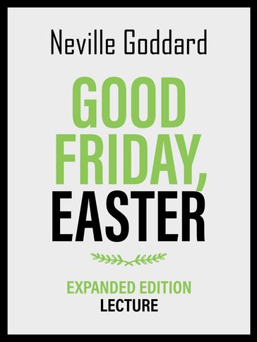 Good Friday - Easter - Expanded Edition Lecture - Neville Goddard
