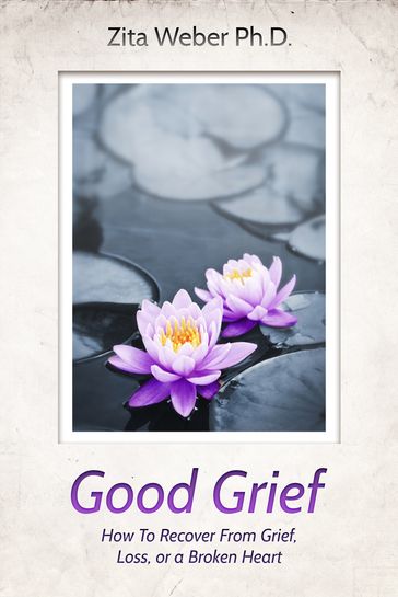Good Grief: How to recover from grief, loss or a broken heart - Zita Weber