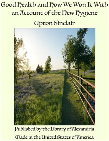 Good Health and How We Won It With an Account of the New Hygiene - Upton Sinclair