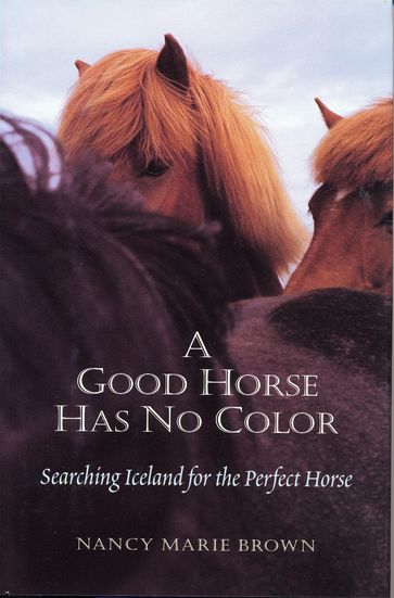 A Good Horse Has No Color: Searching Iceland for the Perfect Horse - Nancy Marie Brown