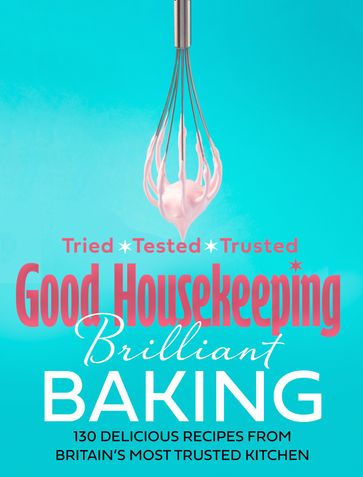 Good Housekeeping Brilliant Baking: 130 Delicious Recipes from Britain's Most Trusted Kitchen - Good Housekeeping