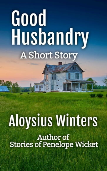 Good Husbandry: A Short Story - Aloysius Winters