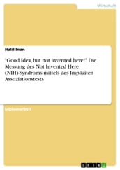  Good Idea, but not invented here!  Die Messung des Not Invented Here (NIH)-Syndroms mittels des Impliziten Assoziationstests