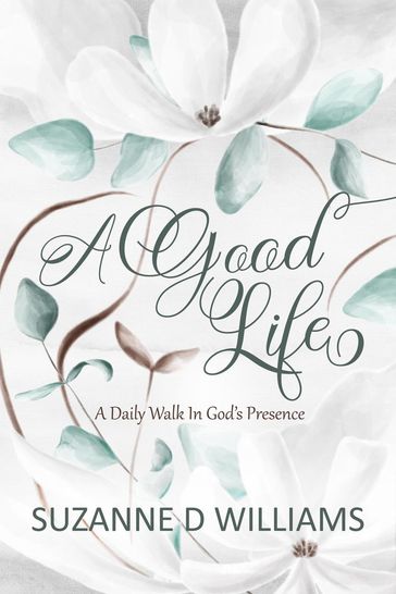 A Good Life: A Daily Walk in God's Presence - Suzanne D. Williams