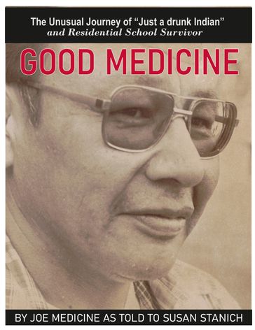 Good Medicine: The Unusual Journey of "Just a Drunk Indian" - Joe Medicine