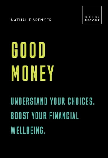 Good Money: Understand your choices. Boost your financial wellbeing. - Nathalie Spencer