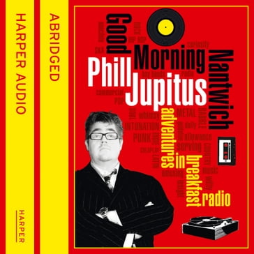 Good Morning Nantwich: Adventures in Breakfast Radio - Phill Jupitus