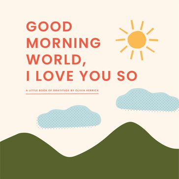 Good Morning, WorldI Love You So - Olivia Herrick