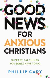 Good News for Anxious Christians, expanded ed.