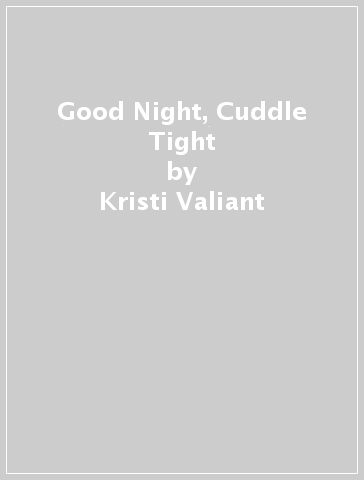 Good Night, Cuddle Tight - Kristi Valiant