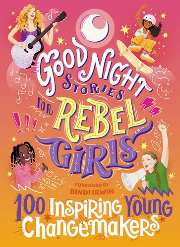Good Night Stories for Rebel Girls: 100 Inspiring Young Changemakers - Jess Harriton - Maithy Vu - Bindi Irwin - Rebel Girls