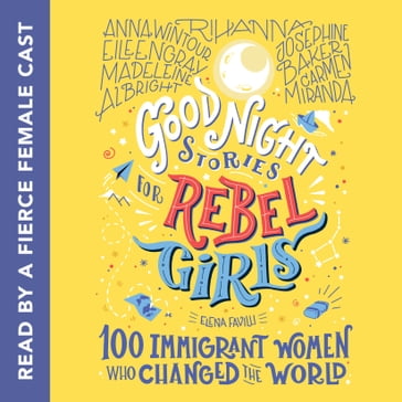 Good Night Stories for Rebel Girls: 100 Immigrant Women Who Changed the World - Elena Favilli