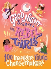 Good Night Stories for Rebel Girls: 100 Inspiring Young Changemakers