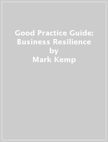 Good Practice Guide: Business Resilience - Mark Kemp