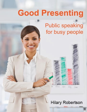 Good Presenting: Public Speaking for Busy People - Hilary Robertson