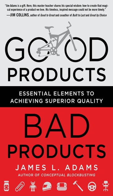 Good Products, Bad Products: Essential Elements to Achieving Superior Quality - James Adams