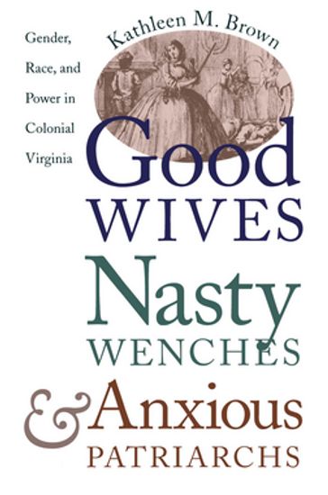 Good Wives, Nasty Wenches, and Anxious Patriarchs - Kathleen M. Brown
