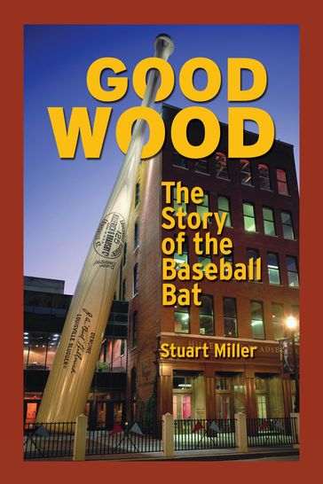 Good Wood: The Story of the Baseball Bat - Stuart Miller