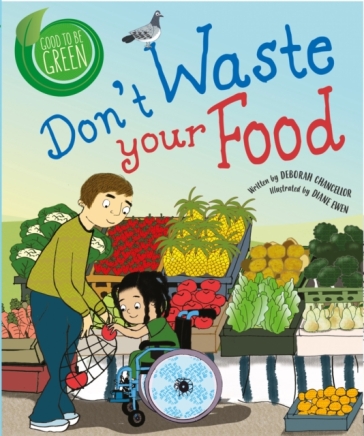 Good to be Green: Don't Waste Your Food - Deborah Chancellor