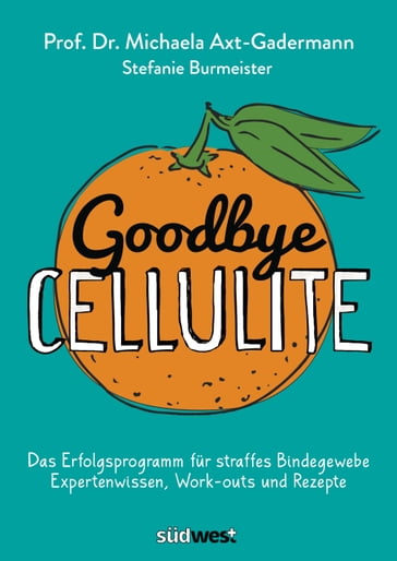 Goodbye Cellulite. Das Erfolgsprogramm für straffes Bindegewebe. Expertenwissen, Work-outs und Rezepte - Michaela Axt-Gadermann - Stefanie Burmeister