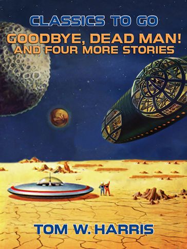 Goodbye, Dead Man! And four more stories - Tom W. Harris