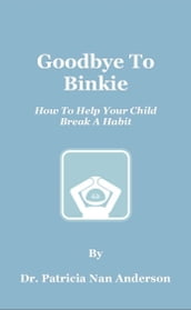Goodbye To Binkie: How To Help Your Child Break A Habit