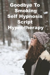 Goodbye To Smoking Self Hypnosis Script Hypnotherapy Meditation